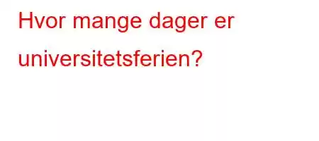 Hvor mange dager er universitetsferien