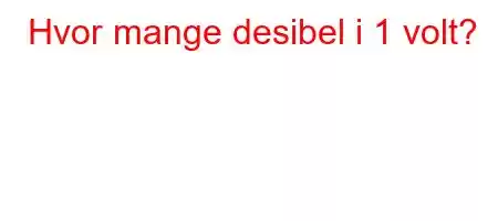 Hvor mange desibel i 1 volt?