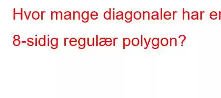 Hvor mange diagonaler har en 8-sidig regulær polygon