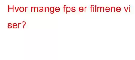 Hvor mange fps er filmene vi ser