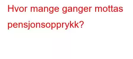 Hvor mange ganger mottas pensjonsopprykk?