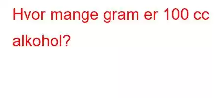 Hvor mange gram er 100 cc alkohol?