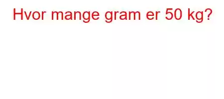 Hvor mange gram er 50 kg?