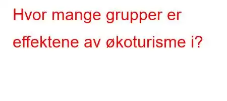 Hvor mange grupper er effektene av økoturisme i?