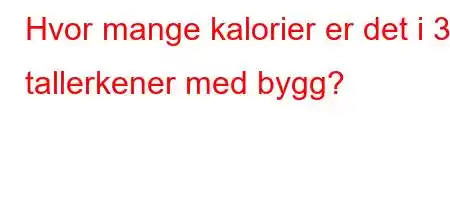 Hvor mange kalorier er det i 3 tallerkener med bygg?