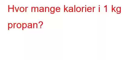 Hvor mange kalorier i 1 kg propan?