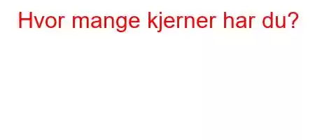 Hvor mange kjerner har du?