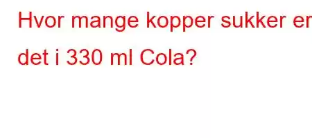 Hvor mange kopper sukker er det i 330 ml Cola?