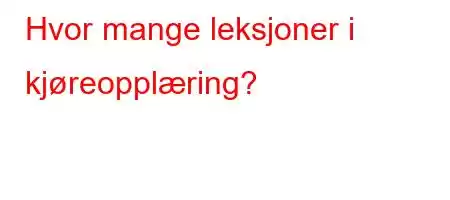 Hvor mange leksjoner i kjøreopplæring?