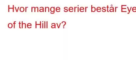 Hvor mange serier består Eyes of the Hill av?