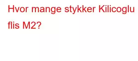 Hvor mange stykker Kilicoglu flis M2?