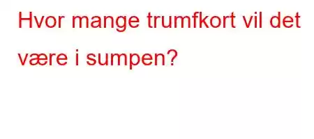 Hvor mange trumfkort vil det være i sumpen?