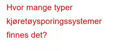 Hvor mange typer kjøretøysporingssystemer finnes det?