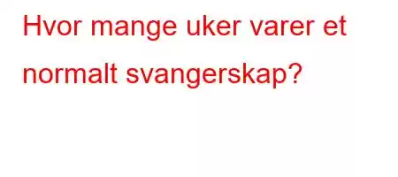 Hvor mange uker varer et normalt svangerskap