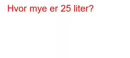 Hvor mye er 25 liter