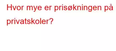 Hvor mye er prisøkningen på privatskoler?