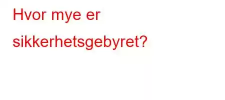 Hvor mye er sikkerhetsgebyret