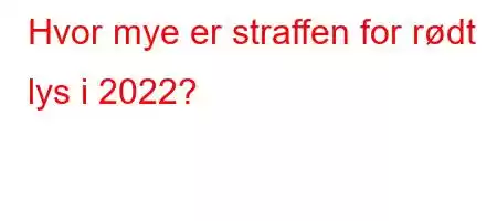 Hvor mye er straffen for rødt lys i 2022