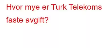 Hvor mye er Turk Telekoms faste avgift