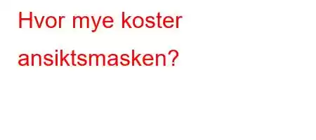 Hvor mye koster ansiktsmasken