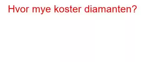 Hvor mye koster diamanten?