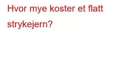 Hvor mye koster et flatt strykejern