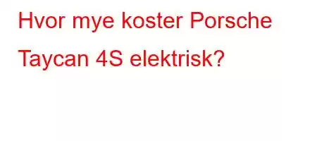 Hvor mye koster Porsche Taycan 4S elektrisk?