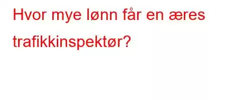 Hvor mye lønn får en æres trafikkinspektør?