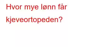 Hvor mye lønn får kjeveortopeden?