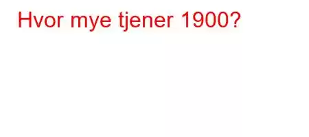 Hvor mye tjener 1900