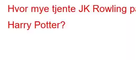 Hvor mye tjente JK Rowling på Harry Potter?