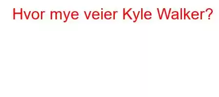 Hvor mye veier Kyle Walker