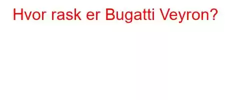 Hvor rask er Bugatti Veyron?