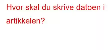 Hvor skal du skrive datoen i artikkelen?