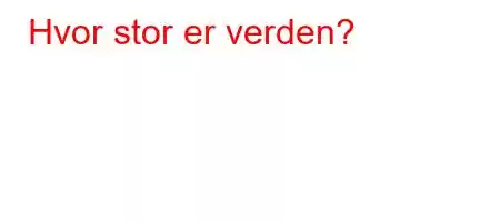 Hvor stor er verden?