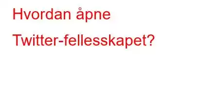 Hvordan åpne Twitter-fellesskapet?