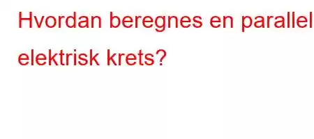 Hvordan beregnes en parallell elektrisk krets?