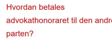 Hvordan betales advokathonoraret til den andre parten