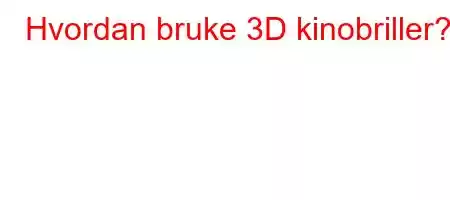 Hvordan bruke 3D kinobriller?