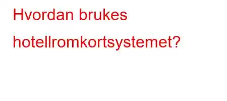 Hvordan brukes hotellromkortsystemet?