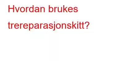 Hvordan brukes trereparasjonskitt?