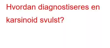 Hvordan diagnostiseres en karsinoid svulst?