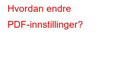 Hvordan endre PDF-innstillinger?