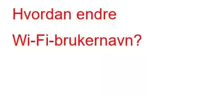 Hvordan endre Wi-Fi-brukernavn?