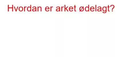 Hvordan er arket ødelagt?