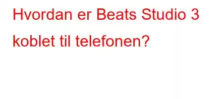 Hvordan er Beats Studio 3 koblet til telefonen?