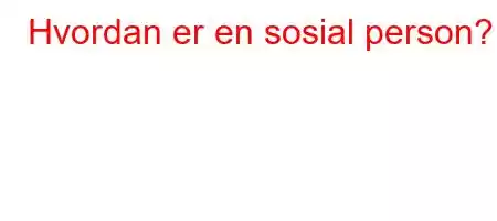 Hvordan er en sosial person?