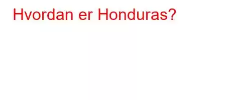 Hvordan er Honduras?