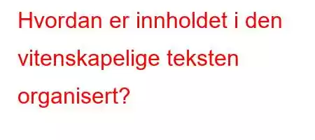 Hvordan er innholdet i den vitenskapelige teksten organisert?