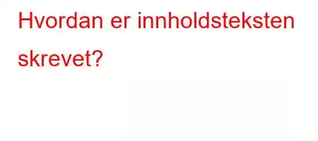 Hvordan er innholdsteksten skrevet?